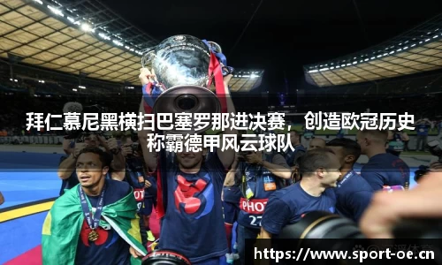 拜仁慕尼黑横扫巴塞罗那进决赛，创造欧冠历史称霸德甲风云球队
