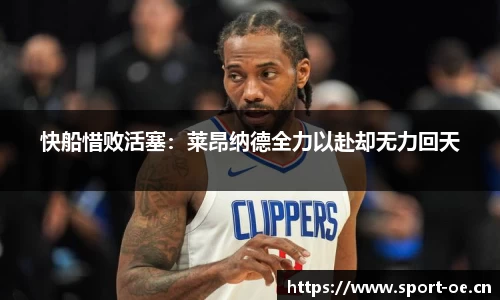 快船惜败活塞：莱昂纳德全力以赴却无力回天