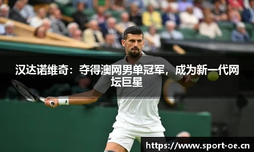 汉达诺维奇：夺得澳网男单冠军，成为新一代网坛巨星