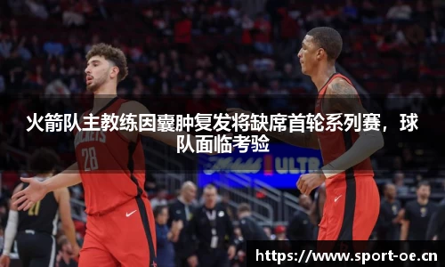 火箭队主教练因囊肿复发将缺席首轮系列赛，球队面临考验