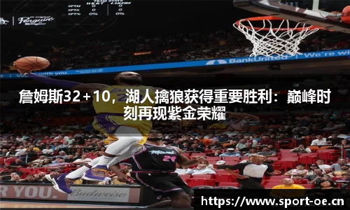 詹姆斯32+10，湖人擒狼获得重要胜利：巅峰时刻再现紫金荣耀