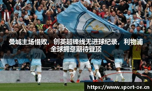 曼城主场惜败，创英超锋线无进球纪录，利物浦全球拥趸期待登顶