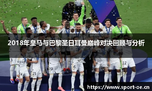 2018年皇马与巴黎圣日耳曼巅峰对决回顾与分析