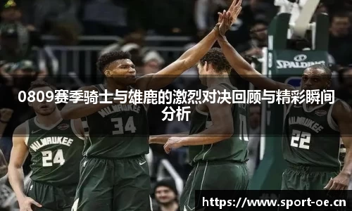 0809赛季骑士与雄鹿的激烈对决回顾与精彩瞬间分析