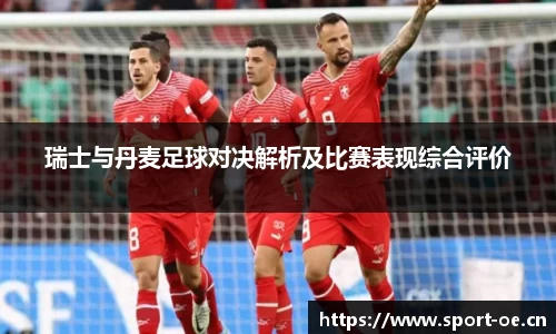 瑞士与丹麦足球对决解析及比赛表现综合评价