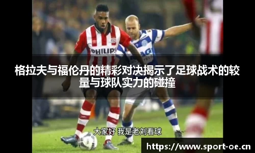 格拉夫与福伦丹的精彩对决揭示了足球战术的较量与球队实力的碰撞