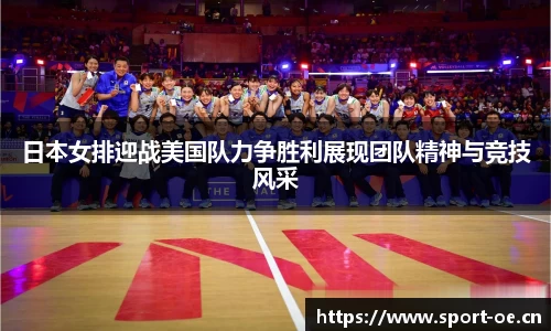 日本女排迎战美国队力争胜利展现团队精神与竞技风采